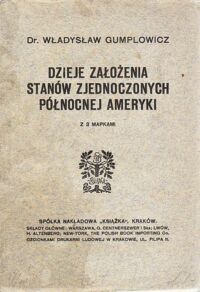 Miniatura okładki Gumplowicz Władysław Dzieje założenia Stanów Zjednoczonych Północnej Ameryki. Z 3 mapkami.