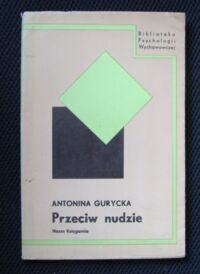 Miniatura okładki Gurycka Antonina Przeciw nudzie. o aktywności. /Biblioteka Psychologii Wychowawczej/