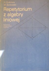 Miniatura okładki Guściora H., Sadowski M. Repetytorium z algebry liniowej.