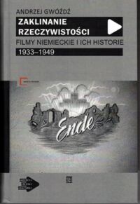 Miniatura okładki Gwóźdź Andrzej Zaklinanie rzeczywistości. Filmy niemieckie i ich historie 1933-1949.