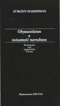 Miniatura okładki Habermas Jurgen Obywatelstwo a tożsamość narodowa. Rozważania nad przyszłością Europy.