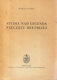 Miniatura okładki Haisig Marian Studia nad legendą pieczęci miejskiej.