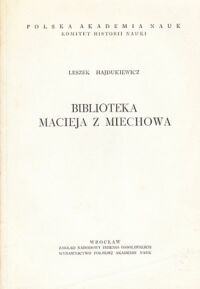 Miniatura okładki Hajdukiewicz Leszek Biblioteka Macieja z Miechowa. /Monografie z dziejów nauki i techniki. Tom XVI/