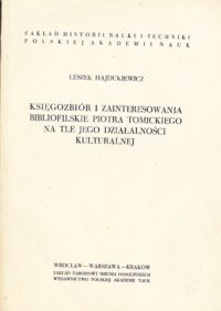 Miniatura okładki Hajdukiewicz Leszek Księgozbiór i zainteresowania bibliofilskie Piotra Tomickiego na tle jego działalności kulturowej. /Monografie z dziejów nauki i techniki. Tom XVIII/