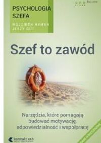 Zdjęcie nr 1 okładki Haman Wojciech Gut Jerzy Szef to zawód. Narzędzia, które pomagają budować motywację, odpowiedzialność i współpracę.