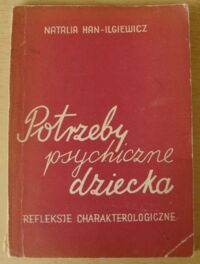 Miniatura okładki Han-Ilgiewicz Natalia Potrzeby psychiczne dziecka. Refleksje charakterologiczne.