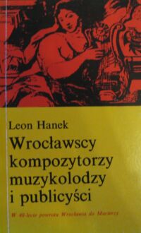 Miniatura okładki Hanek Leon Wrocławscy kompozytorzy, muzykolodzy i publicyści.