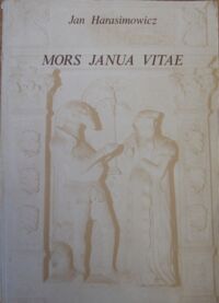 Miniatura okładki Harasimowicz Jan Mors Janua Vitae. Śląskie epitafia i nagrobki wieku reformacji. /Historia Sztuki III/