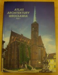 Miniatura okładki Harasimowicz Jan /red./ Atlas architektury Wrocławia. Tom I. Budowle sakralne. Świeckie budowle publiczne.