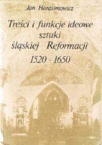 Miniatura okładki Harasimowicz Jan Treści i funkcje ideowe sztuki śląskiej Reformacji 1520-1650.