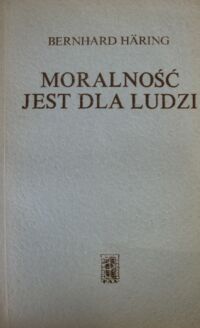 Miniatura okładki Haring Bernhard Moralność jest dla ludzi. Etyka chrześcijańskiego personalizmu.