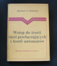 Miniatura okładki Harrison Michael A. Wstęp do teorii sieci przełączających i teorii automatów.