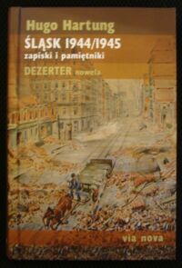 Miniatura okładki Hartung Hugo Śląsk 1944/1945. Zapiski i pamiętniki. Dezerter. Nowela.