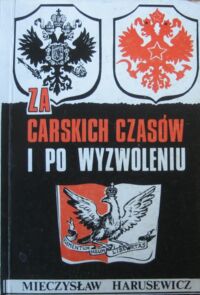 Miniatura okładki Haruszewicz Mieczysław Za carskich czasów i po wyzwoleniu. Jan Haruszewicz: wspomnienia - dokumenty.