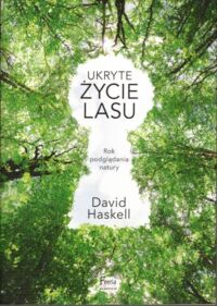 Miniatura okładki Haskell David Ukryte życie lasu. Rok podglądania natury.