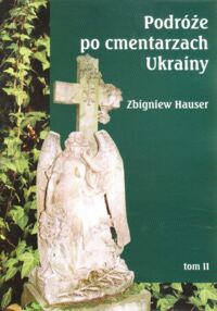 Miniatura okładki Hauser Zbigniew Podróże po cmentarzach Ukrainy - dawnej Małopolski Wschodniej. Tom II: Województwo tarnopolskie.