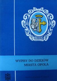 Miniatura okładki Hawranek Franciszek /red./ Wypisy do dziejów miasta Opola.