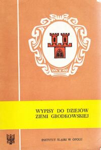 Miniatura okładki Hawranek Franciszek /red./ Wypisy do dziejów ziemi grodkowskiej.