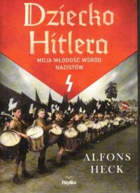 Zdjęcie nr 1 okładki Heck Alfons Dziecko Hitlera. Moja młodość wśród nazistów.