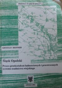 Miniatura okładki Heffner Krystian Śląsk Opolski. Proces przekształceń ludnościowych i przestrzennych systemu osadnictwa wiejskiego.