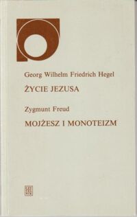 Miniatura okładki Hegel Georg Wilhelm Friedrich, Freud Zygmunt Życie Jezusa. Mojżesz i monoteizm.