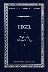 Miniatura okładki Hegel Georg Wilhelm Friedrich Wykłady z filozofii religii. Tom I.