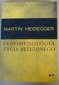 Miniatura okładki Heidegger Martin Fenomenologia życia religijnego. /Filozofia i Religia/