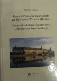 Miniatura okładki Heisig Norbert Niemiecko-Polskie Towarzystwo Uniwersytetu Wrocławskiego. Deutsch-Polnische Gesellschaft der Universitat Wrocław (Breslau). /wydanie pol.-niem./