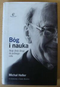 Miniatura okładki Heller Michał, Brotti Giulio Bóg i nauka. Moje dwie drogi do jednego celu. Michał Heller w rozmowie z Giulio Brottim.