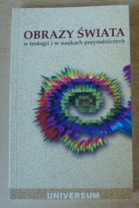 Miniatura okładki Heller Michał, Budzik Stanisław, Wszołek Stanisław /red./ Obrazy świata w teologii i w naukach przyrodniczych. /Uniwersum/