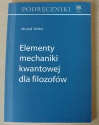 Miniatura okładki Heller Michał Elementy mechaniki kwantowej dla filozofów. /Podręczniki OBI/