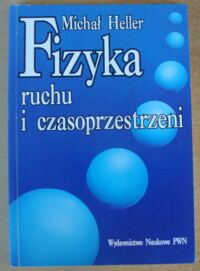 Miniatura okładki Heller Michał Fizyka ruchu i czasoprzestrzeni.