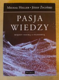 Miniatura okładki Heller Michał, Życiński Józef Pasja wiedzy. Między nauką a filozofią.