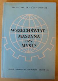 Miniatura okładki Heller Michał, Życiński Józef Wszechświat - maszyna czy myśl?. Filozofia mechanicyzmu: powstanie - rozwój - upadek.