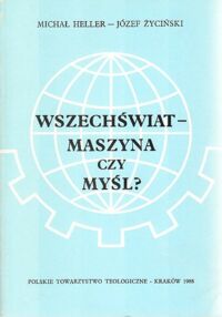 Miniatura okładki Heller Michał, Życiński Józef Wszechświat-maszyna czy myśl? Filozofia mechanicyzmu: Powstanie-rozwój-upadek.