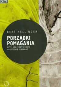 Miniatura okładki Hellinger Bert Porządki pomagania czyli jak, kiedy i komu skutecznie pomagać. 