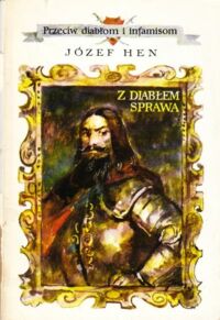 Miniatura okładki Hen Józef /ilustr.Jan Marcin Szancer/ Z diabłem sprawa. Przeciw diabłom i infamisom.