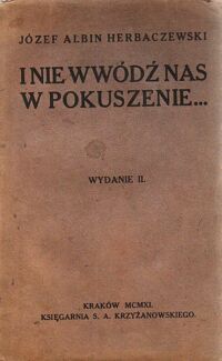 Miniatura okładki Herbaczewski Józef Albin I nie wódź nas na pokuszenie... Szkicowane wizerunki dusz współcześnie wybitnych na tle myśli dziejowej. 