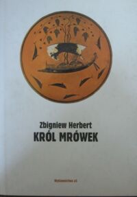 Miniatura okładki Herbert Zbigniew Król mrówek. Prywatna mitologia.