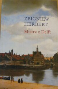 Miniatura okładki Herbert Zbigniew Mistrz z Delft i inne utwory odnalezione