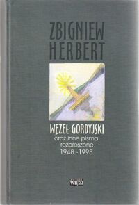 Miniatura okładki Herbert Zbigniew Węzeł Gordyjski oraz inne pisma rozproszone 1948-1998.