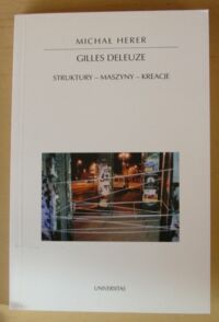 Miniatura okładki Herer Michał Gilles Deleuze. Struktury - maszyny - kreacje. /Horyzonty Nowoczesności. Tom 48/