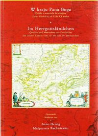 Miniatura okładki Herzig Arno, Ruchniewicz Małgorzata /opr./ W kraju Pana Boga. Źródła i materiały do dziejów Ziemi Kłodzkiej od X do XX wieku. Im Herrgottslandchen. Quellen und Materialien zur Geschichte des Glatzer Landes vom 10. bis zum 20. Jahrhundert.