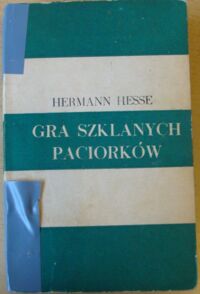 Miniatura okładki Hesse Herman Gra szklanych paciorków. Próba opisu życia magistra ludi Józefa Knechta wraz z jego spuścizną pisarską.