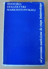 Miniatura okładki  Historia dialektyki marksistowskiej. Od powstania marksizmu do etapu leninowskiego.