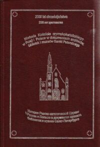 Miniatura okładki  Historia Kościoła Rzymskokatolickiego w Rosji i Polsce w dokumentach archiwów, bibliotek i muzeów Sankt Petersburga. Zarys - przewodnik. Część 2.