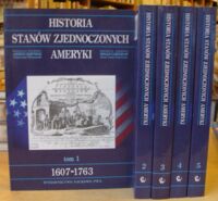 Miniatura okładki  Historia Stanów Zjednoczonych Ameryki. Tom I-V. T.I. 1607-1763. T.II. 1763-1848. T.III. 1848-1917. T.IV. 1917-1945. T.V. 1945-1990.