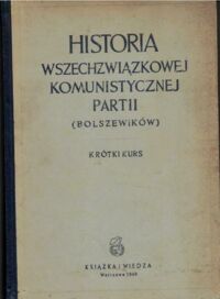 Miniatura okładki  Historia Wszechzwiązkowej Komunistycznej Partii (bolszewików). Krótki kurs.Pod redakcją Komisji KC WKP(b) zaaprobowany przez KC WKP(b) * 1938 r.