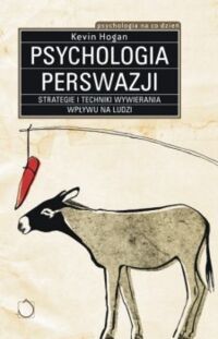 Miniatura okładki Hogan Kevin Psychologia perswazji. Strategie i techniki wywierania wpływu na ludzi. 