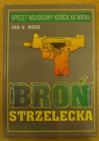 Miniatura okładki Hogg Ian V. Broń strzelecka. /Sprzęt wojskowy końca XX wieku/